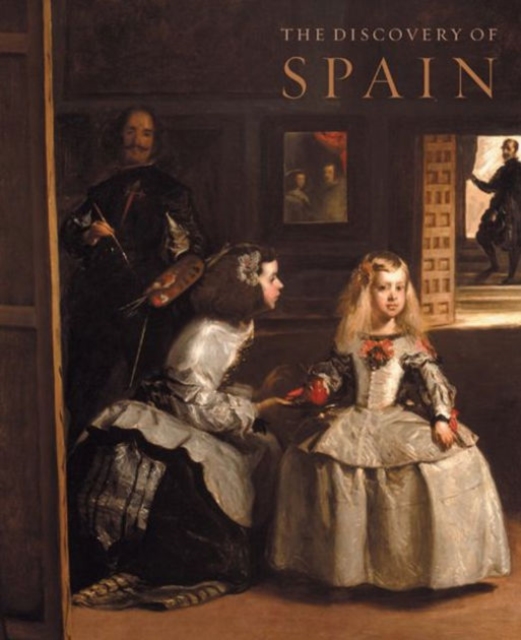 The Discovery of Spain : British Artists and Collectors: Goya to Picasso, Paperback Book