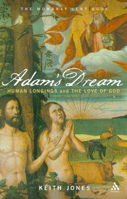 Adam's Dream : Human Longings and the Love of God - The 2008 Mowbray Lent Book, Paperback Book
