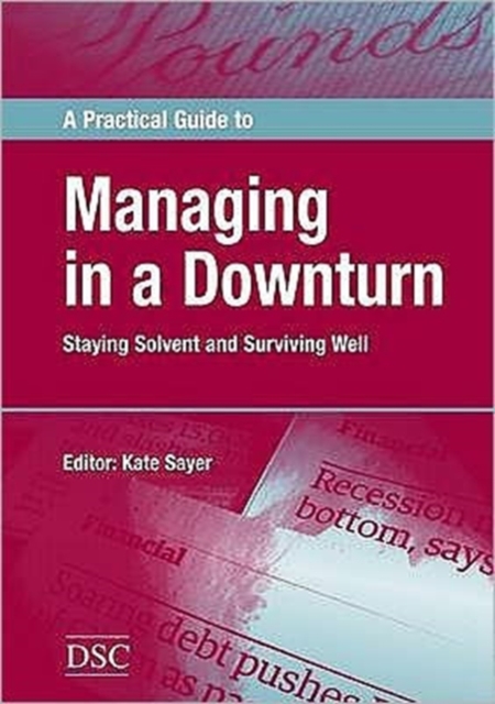 A Practical Guide to Managing in a Downturn : Staying Solvent and Surviving Well, Paperback / softback Book