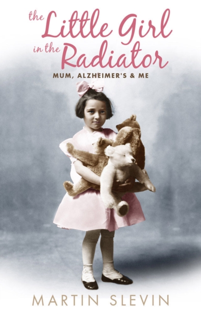 The Little Girl In The Radiator : Mum, Alzheimer's and Me, Paperback / softback Book