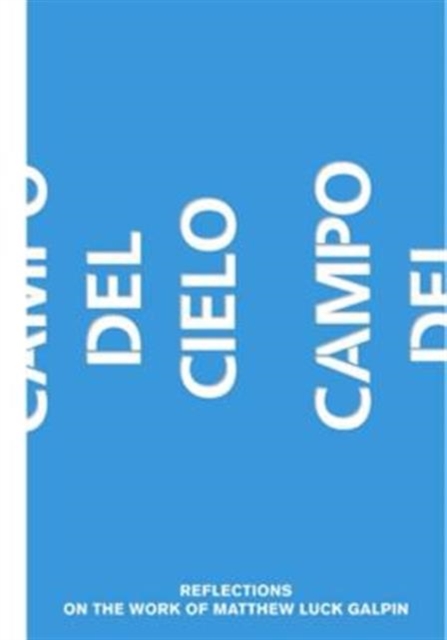 Campo Del Cielo : Reflections on the Work of Matthew Luck Galpin, Pamphlet Book