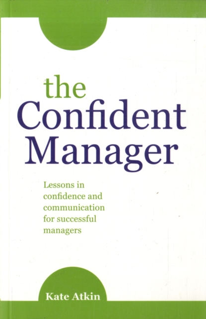 The Confident Manager : Lessons in Confidence and Communication for Successful Managers, Paperback Book