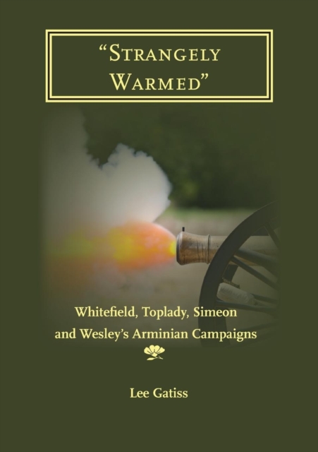 "Strangely Warmed" : Whitefield, Toplady, Simeon and Wesley's Arminian Campaigns, Paperback / softback Book