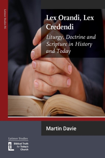 Lex Orandi, Lex Credendi : Liturgy, Doctrine and Scripture in History and Today, Paperback / softback Book