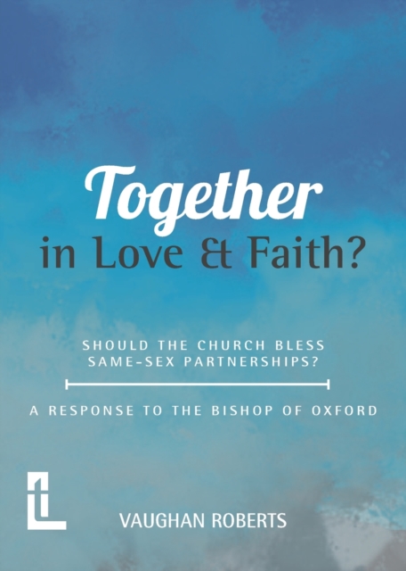 Together in Love and Faith? Should the Church bless same -sex partnerships? A Response to the Bishop of Oxford, Paperback / softback Book