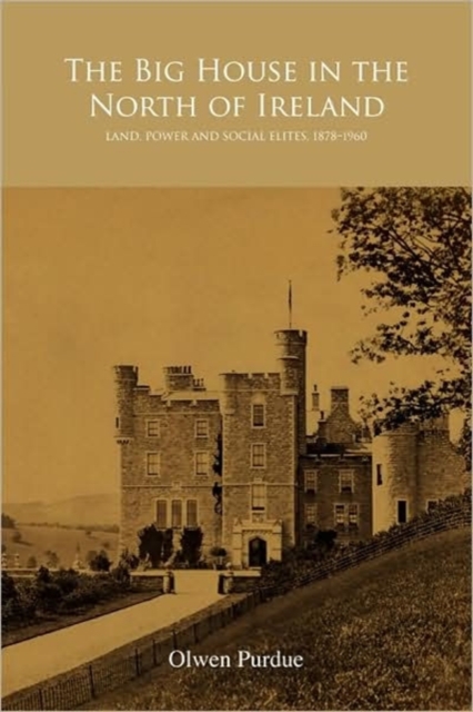 The Big House in the North of Ireland : Land, Power and Social Elites, 1878-1960, Hardback Book