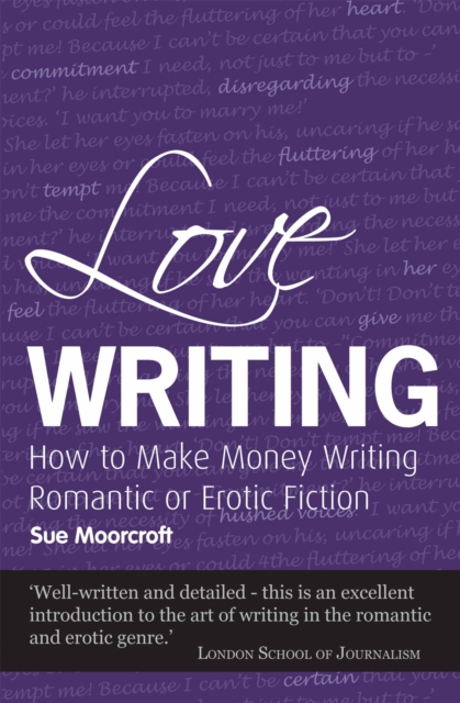 Love Writing : How to Make Money Writing Romantic or Erotic Fiction, Paperback / softback Book