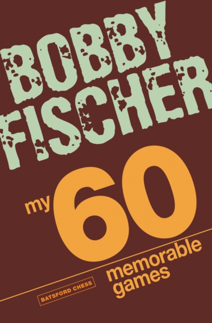 My 60 Memorable Games : chess tactics, chess strategies with Bobby Fischer, Paperback / softback Book