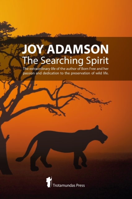 Joy Adamson - The Searching Spirit : The Extraordinary Life of the Author of Born Free and Her Passion and Dedication to Preserve Wild Life in the Wild, Paperback / softback Book