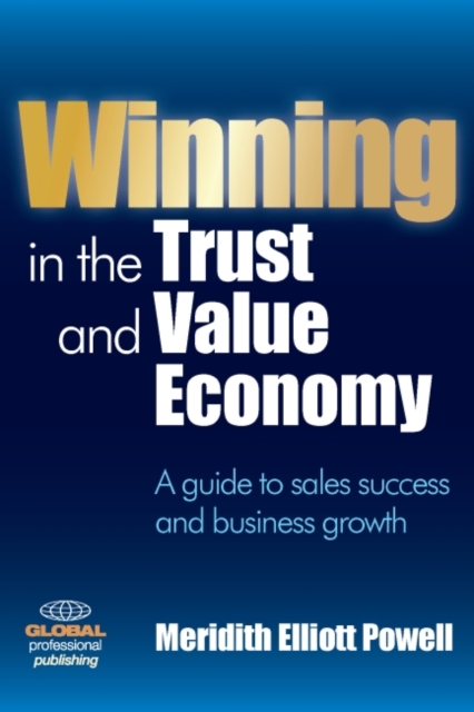 Winning in the Trust and Value Economy : A Guide to Sales Success and Business Growth, Paperback / softback Book
