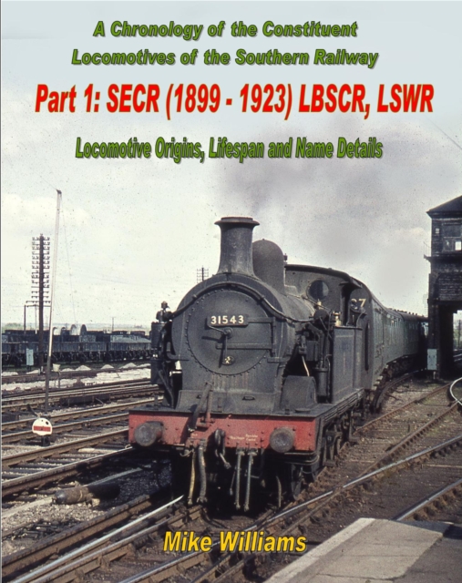 A Chronology of the Constituent Locomotives of the Southern Railway : SECR (1899-1923) LBSCR, LSWR Locomotive Origins, Lifespan, Name Details Pt.1, Paperback / softback Book