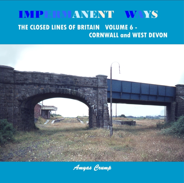 Impermanent Ways: the Closed Lines of Britain : Cornwall and West Devon Volume 6, Paperback / softback Book