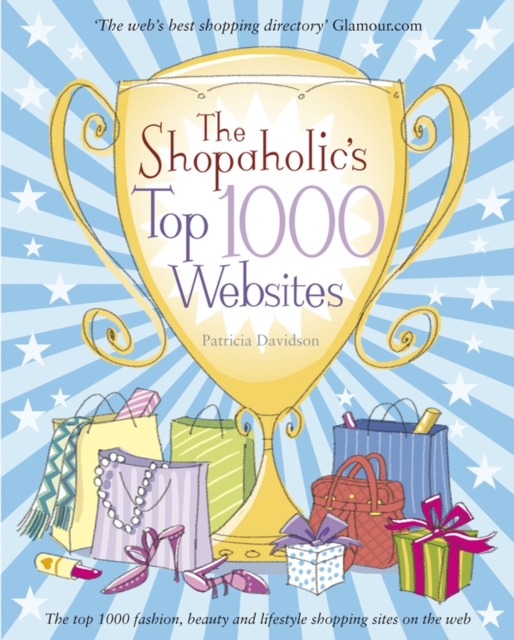 The Shopaholic's Top 1000 Websites : Your Guide to the Very Best Online Shopping, Paperback / softback Book