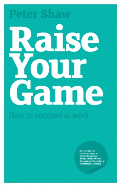 Raise Your Game : How to Succeed at Work, Paperback / softback Book