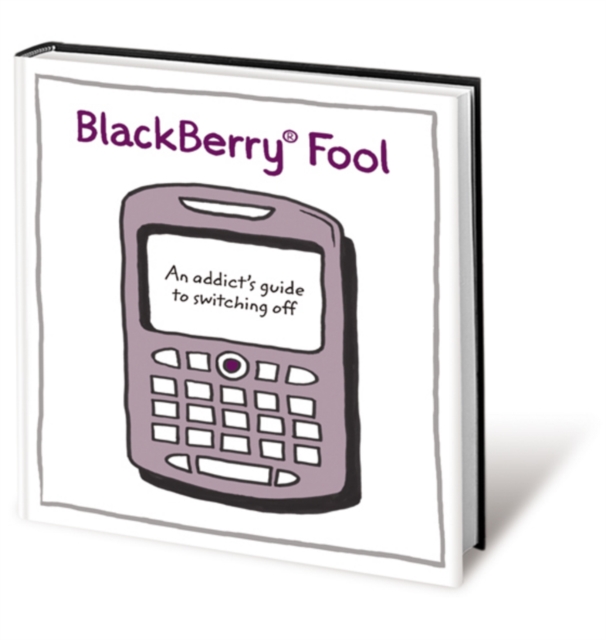 BlackBerry Fool : An Addict's Guide to Switching Off, Hardback Book
