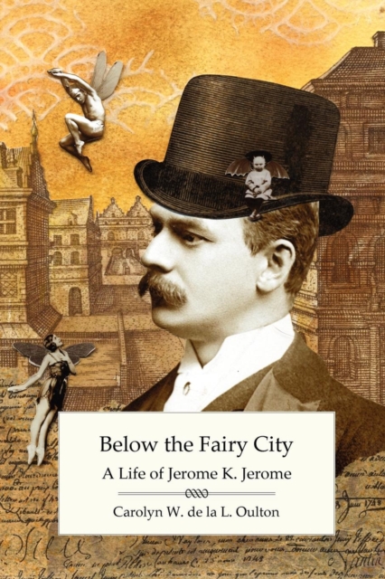 Below the Fairy City: A Life of Jerome K. Jerome, Paperback / softback Book