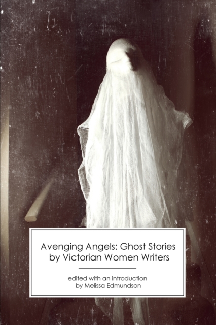 Avenging Angels: Ghost Stories by Victorian Women Writers, Paperback / softback Book