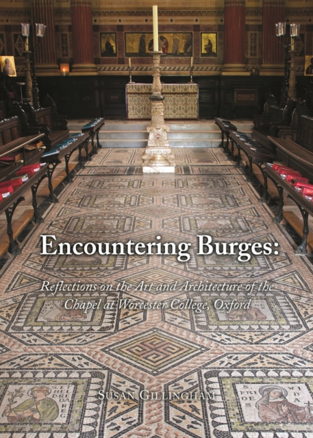 Encountering Burges : Reflections on the Art and Architecture of Worcester College Chapel, Paperback / softback Book