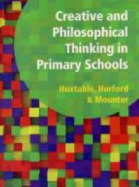 Creative and Philosophical Thinking in Primary School : Developing Creative and Philosophical Thinking in the Everyday Classroom, Paperback / softback Book