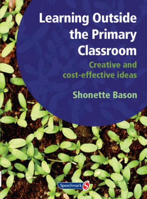 Learning Outside the Primary Classroom : Creative and Cost-Effective Ideas: A Comprehensive Guide to Establishing an Outdoor Classroom, Paperback / softback Book