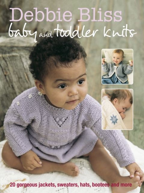 Baby and Toddler Knits : 20 Gorgeous Jackets, Sweaters, Hats, Bootees and More, Paperback / softback Book