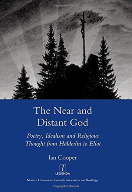 The Near and Distant God : Poetry, Idealism and Religious Thought from Holderlin to Eliot, Hardback Book