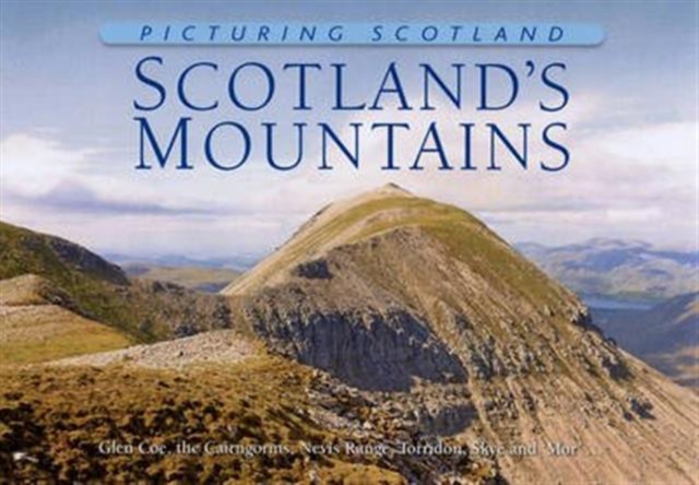 Picturing Scotland: Scotland's Mountains : Glen Coe, the Cairngorms, Nevis Range, Torridon, Skye and 'Mor'..., Hardback Book