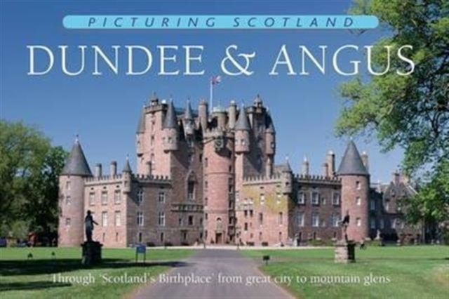 Dundee & Angus: Picturing Scotland : Through 'Scotland's Birthplace' from great city to mountain glens, Hardback Book