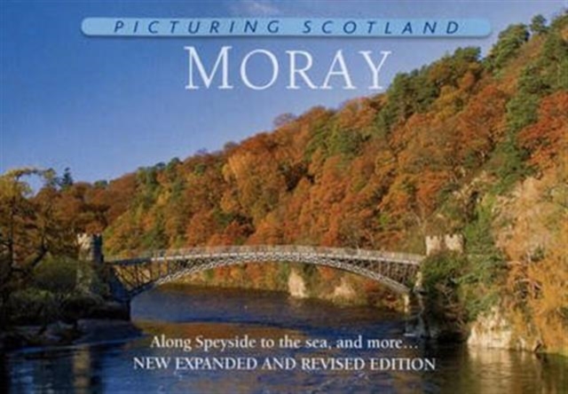 Picturing Scotland: Moray : Along Speyside to the Sea, and More..., Hardback Book