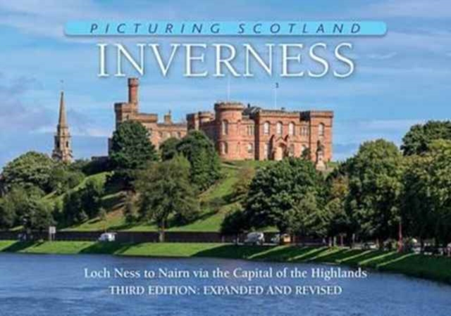 Inverness: Picturing Scotland : From Loch Ness to Nairn via the Capital of the Highlands, Hardback Book