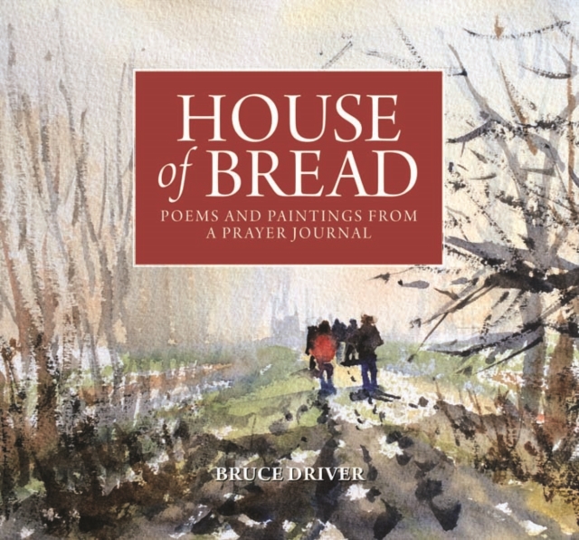 House of Bread : Poems and Paintings from a Prayer Journal, Hardback Book