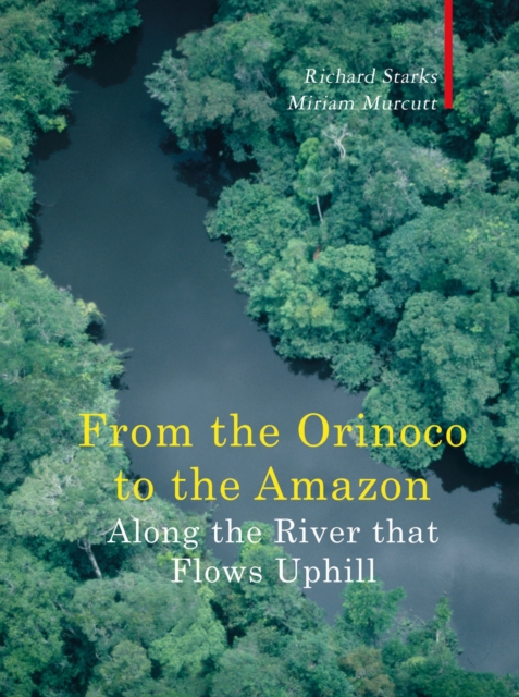 Along The River That Flows Uphill - From the Orinocco to the Amazon, Hardback Book