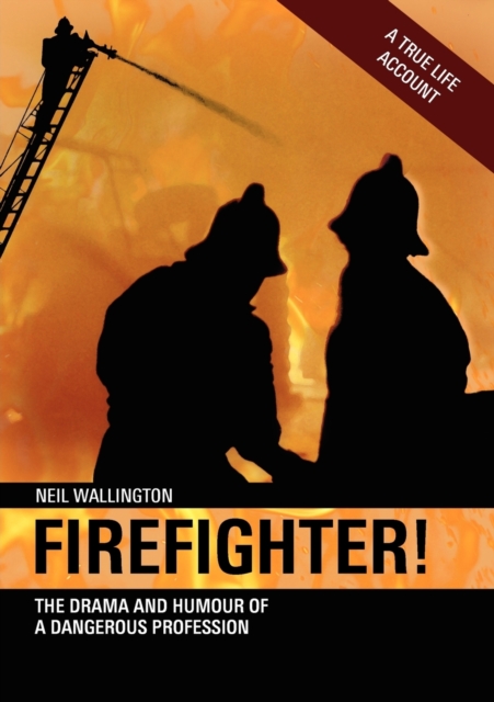 Firefighter! : The Drama and Humour of a Dangerous Profession, Paperback / softback Book