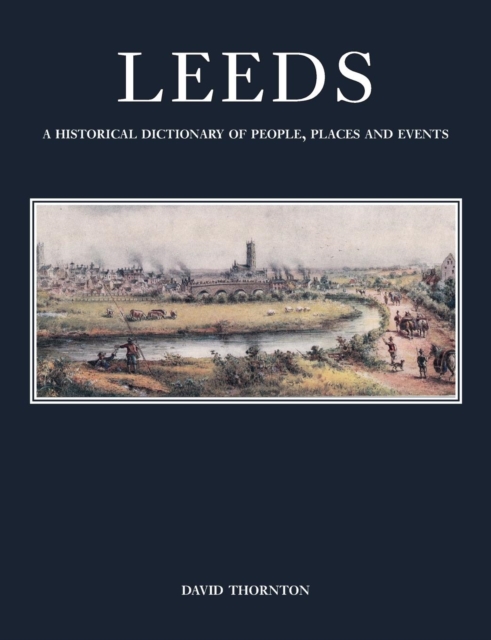Leeds: A Historical Dictionary of People, Places and Events, Paperback / softback Book