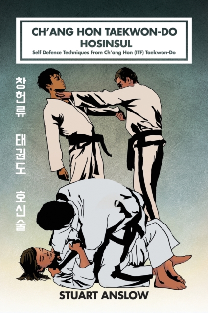 Ch'ang Hon Taekwon-Do Hosinsul : Self Defence Techniques From Ch'ang Hon (ITF) Taekwon-Do, Hardback Book