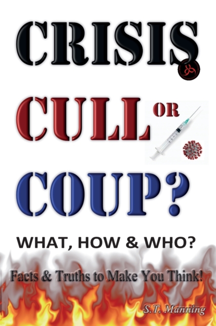 CRISIS, CULL or COUP? WHAT, HOW and WHO? Facts and Truths to Make You Think! : Exposing The Great Lie and the Truth About the Covid-19 Phenomenon., Paperback / softback Book