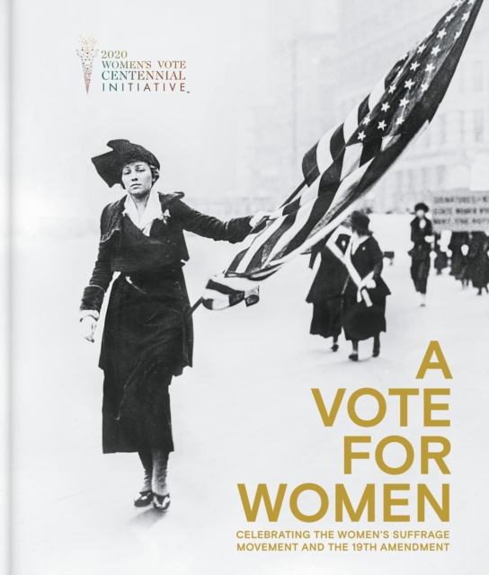 A Vote for Women: Celebrating the Women’s Suffrage Movement and the 19th Amendment, Hardback Book