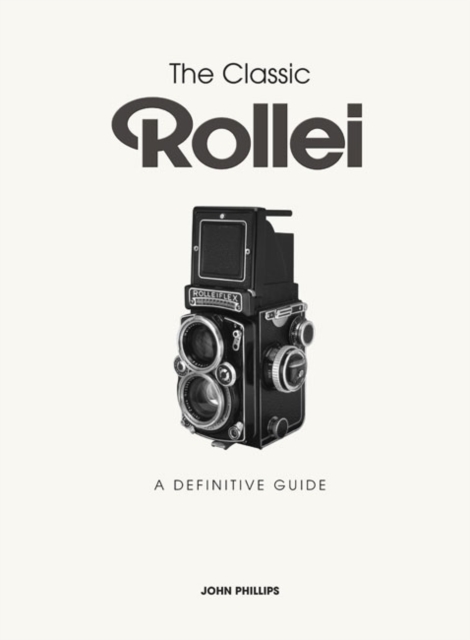 The Classic Rollei : A Definitive Guide, Hardback Book