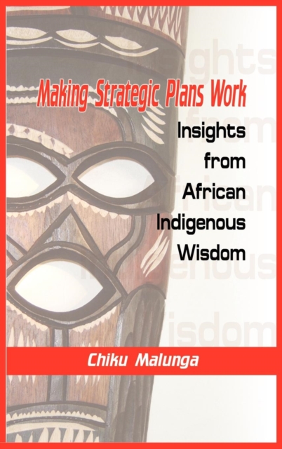 Making Strategic Plans Work : Insights from African Indigenous Wisdom (HB), Hardback Book
