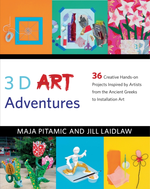 3D Art Adventures : Over 35 Creative Artist-Inspired Projects in Sculpture, Ceramics, Textiles and More, Hardback Book