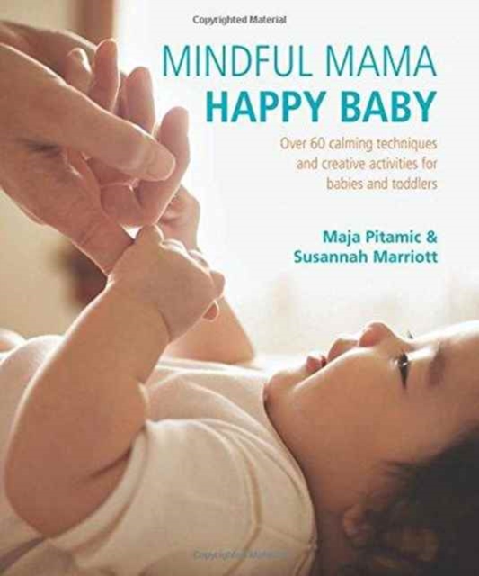 Mindful Mama: Happy Baby : Over 60 Calming Techniques and Creative Activities for Babies and Toddlers, Paperback / softback Book