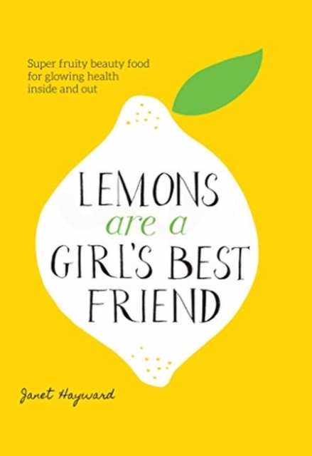 Lemons are a Girl's Best Friend : Super Fruity Beauty Food for Glowing Health Inside and Out, Hardback Book