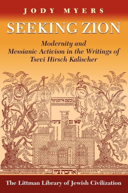 Seeking Zion : Modernity and Messianic Activity in the Writings of Tsevi Hirsch Kalischer, Paperback / softback Book