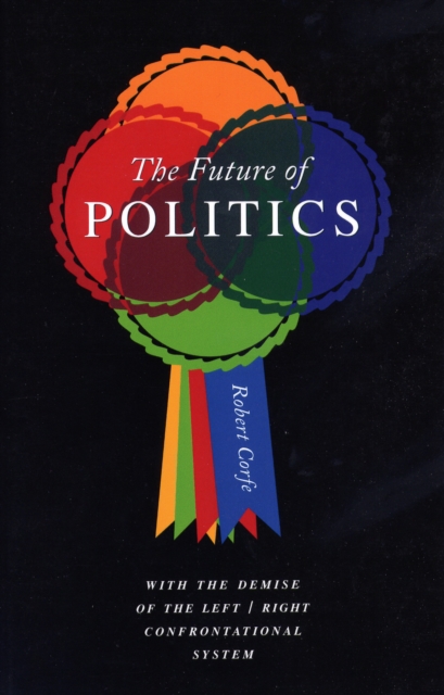 The Future of Politics : With the Demise of the Left/Right Confrontational System, PDF eBook