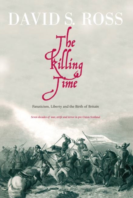 The Killing Time : Fanaticism, Liberty and the Birth of Britain, Hardback Book