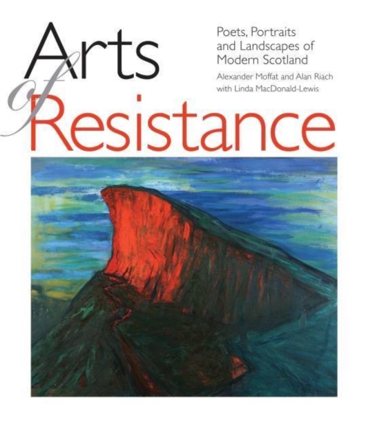 Arts of Resistance : Poets, Portraits and Landscapes of Modern Scotand, Paperback / softback Book