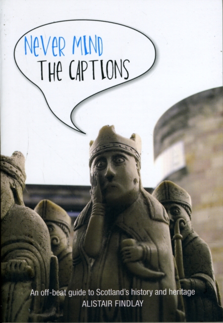 Never Mind the Captions : An Off-Beat Guide to Scotland's History and Heritage, Paperback / softback Book