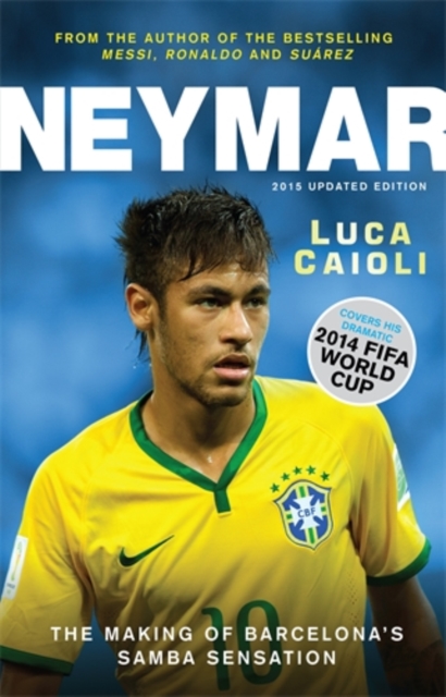 Neymar – 2015 Updated Edition : The Making of the World’s Greatest New Number 10, Paperback / softback Book