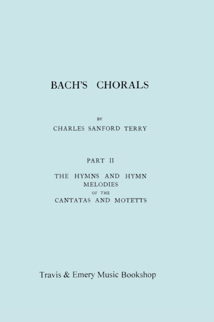 Bach's Chorals. Part 2 - The Hymns and Hymn Melodies of the Cantatas and Motetts. [Facsimile of 1917 Edition, Part II]., Paperback / softback Book