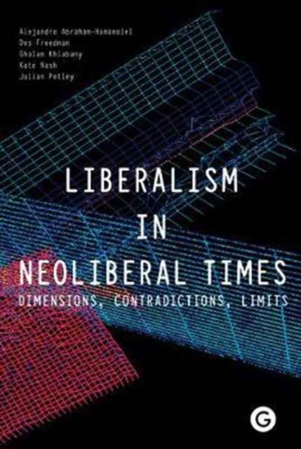 Liberalism in Neoliberal Times : Dimensions, Contradictions, Limits, Hardback Book